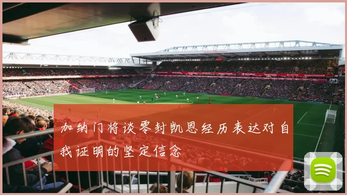 加纳门将谈零封凯恩经历表达对自我证明的坚定信念